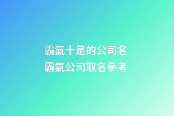 霸氣十足的公司名 霸氣公司取名參考